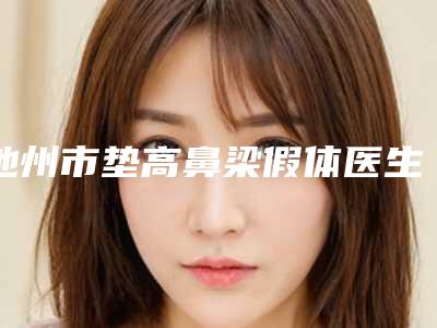 池州市垫高鼻梁假体医生排行榜top10名单确立-池州市孙开全整形医生