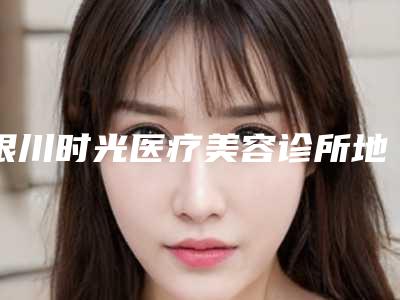 银川时光医疗美容诊所地包天牙齿矫正手术安全度多高