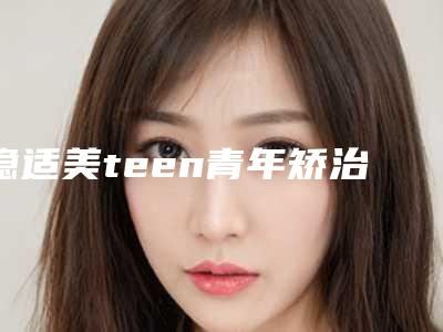 隐适美teen青年矫治怎样才能维持更久