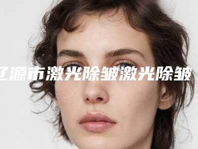 辽源市激光除皱激光除皱医院排名榜前十名一览表公布(辽源澎涛美容诊所专业实力优异)
