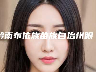 黔南布依族苗族自治州眼睑下垂cfs手术医院在榜清单前10推荐榜单一览(黔南布依族苗族自治州眼睑下垂cfs手术整形医院)